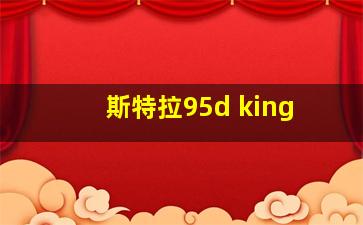 斯特拉95d king